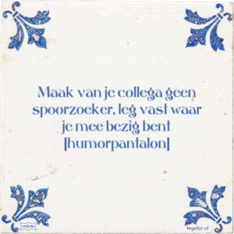 Maak van je collega geen spoorzoeker, leg vast waar je mee bezig bent humorpantalon - Online tegeltjes bakken
