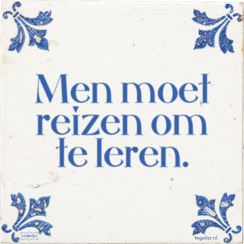 Men moet reizen om te leren. - Online tegeltjes bakken
