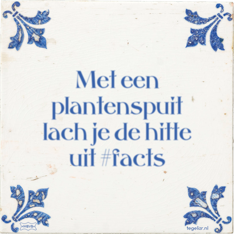 Met een plantenspuit lach je de hitte uit #facts - Online tegeltjes bakken