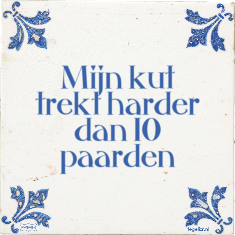Mijn kut trekt harder dan 10 paarden - Online tegeltjes bakken