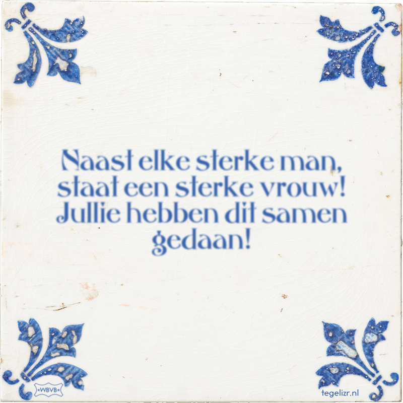 Naast elke sterke man, staat een sterke vrouw! Jullie hebben dit samen gedaan! - Online tegeltjes bakken