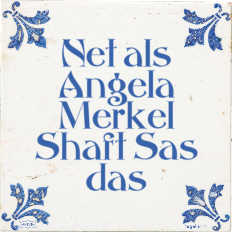 Net als Angela Merkel Shaft Sas das - Online tegeltjes bakken