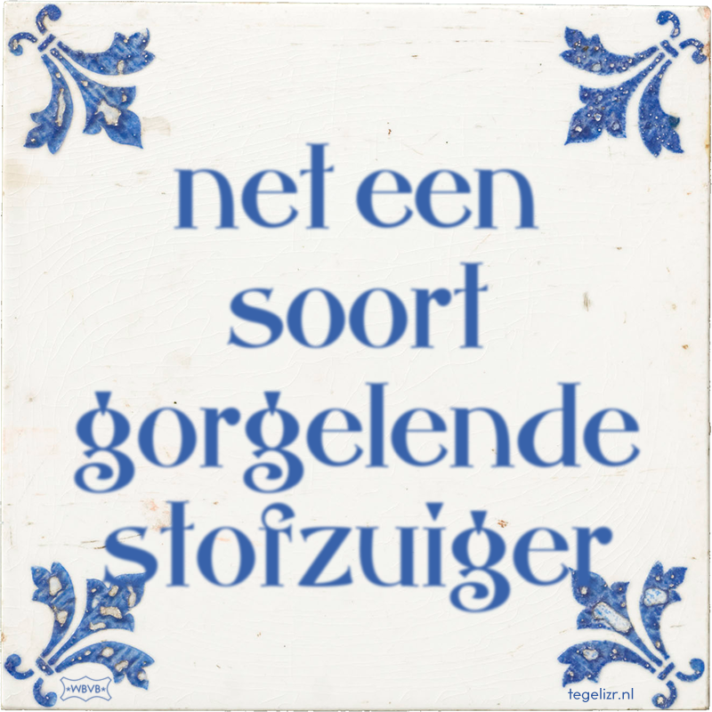 net een soort gorgelende stofzuiger - Online tegeltjes bakken