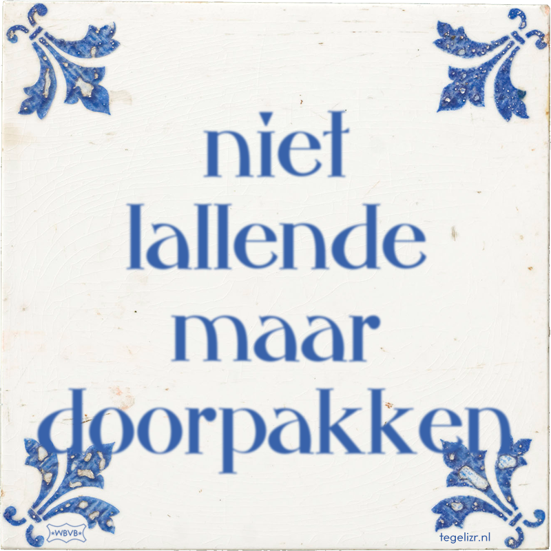 niet lallende maar doorpakken - Online tegeltjes bakken