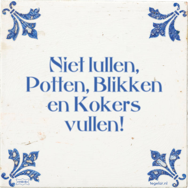 Niet lullen, Potten, Blikken en Kokers vullen! - Online tegeltjes bakken