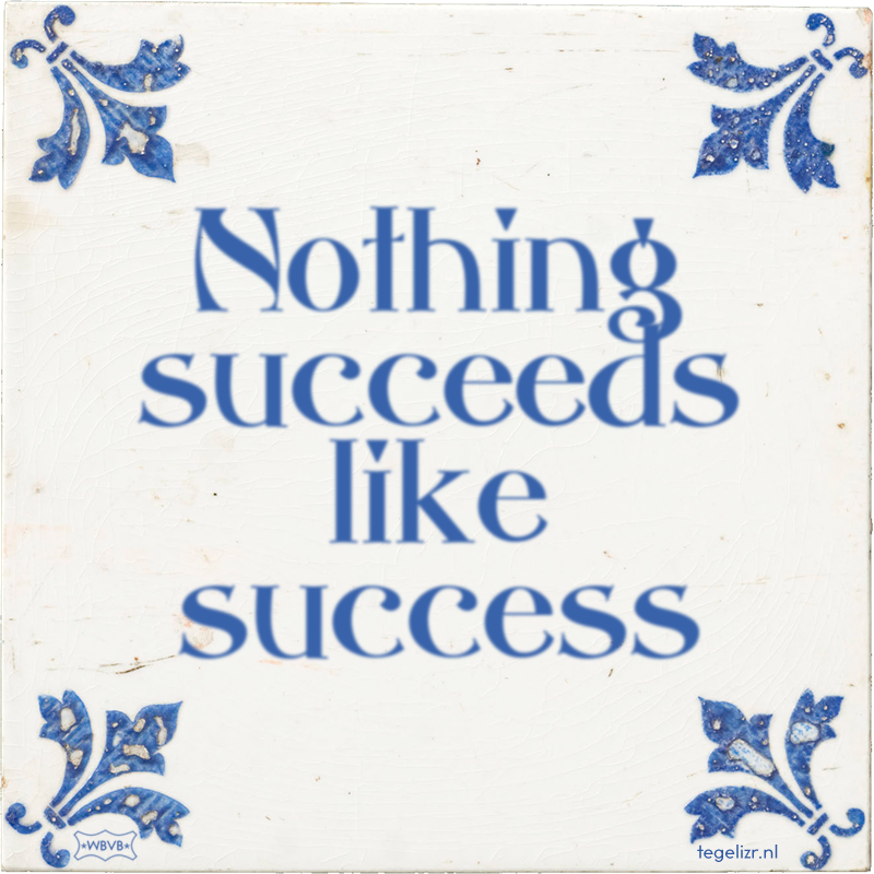 Nothing succeeds like success - Online tegeltjes bakken