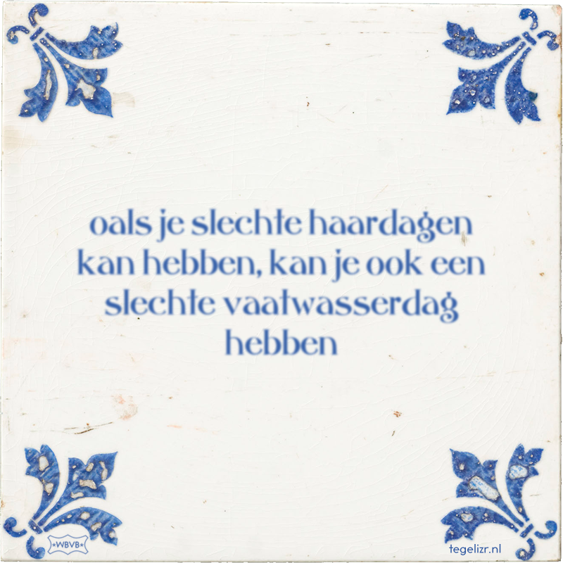 oals je slechte haardagen kan hebben, kan je ook een slechte vaatwasserdag hebben - Online tegeltjes bakken