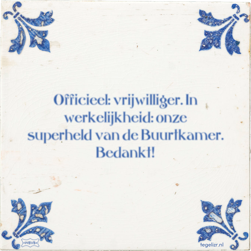 Officieel: vrijwilliger. In werkelijkheid: onze superheld van de Buurtkamer. Bedankt! - Online tegeltjes bakken