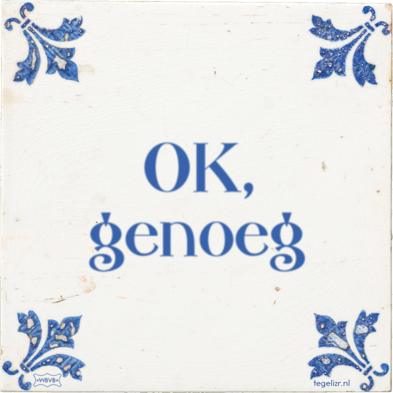 OK, genoeg - Online tegeltjes bakken