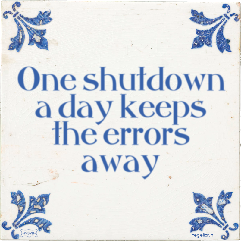 One shutdown a day keeps the errors away - Online tegeltjes bakken