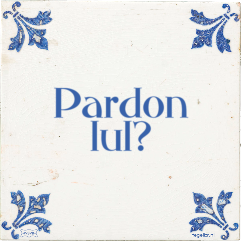 Pardon lul? - Online tegeltjes bakken