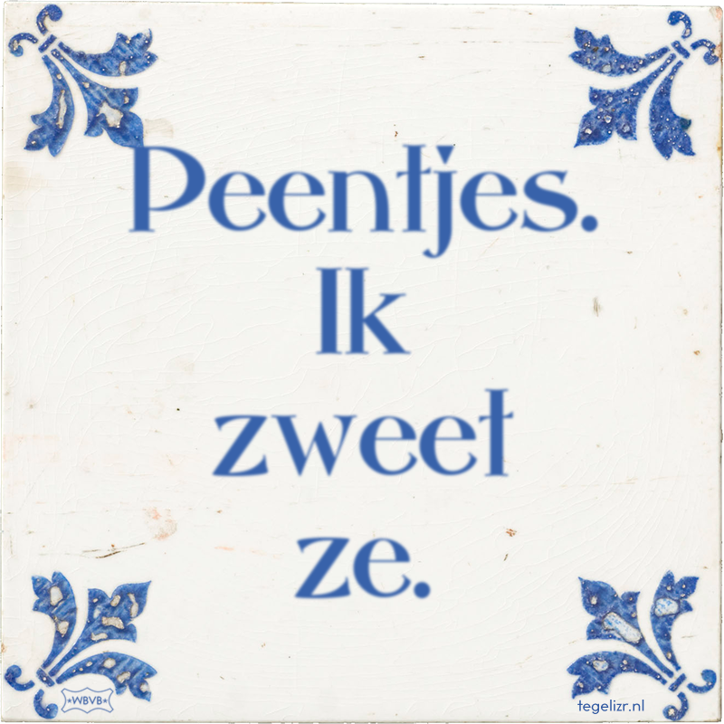 Peentjes. Ik zweet ze. - Online tegeltjes bakken