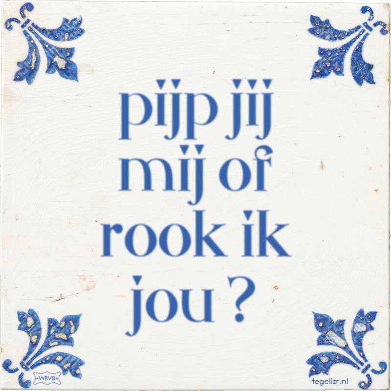 pijp jij mij of rook ik jou ? - Online tegeltjes bakken