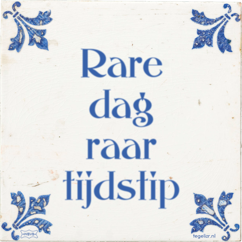 Rare dag raar tijdstip - Online tegeltjes bakken