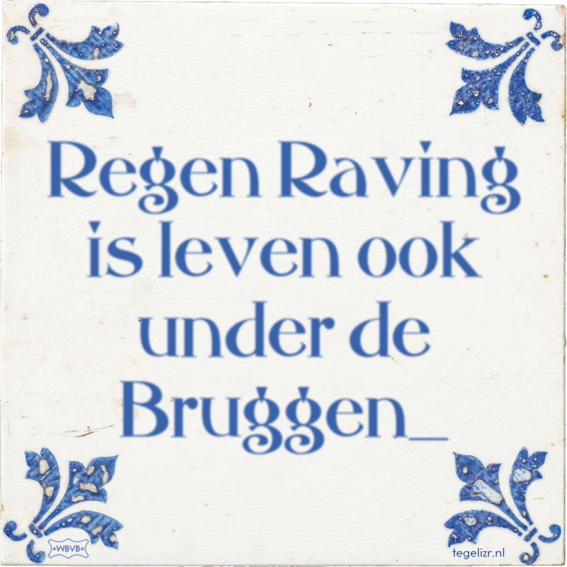 Regen Raving is leven ook under de Bruggen_ - Online tegeltjes bakken