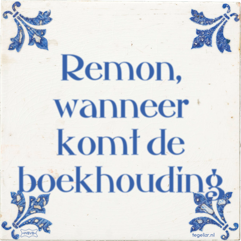 Remon, wanneer komt de boekhouding - Online tegeltjes bakken