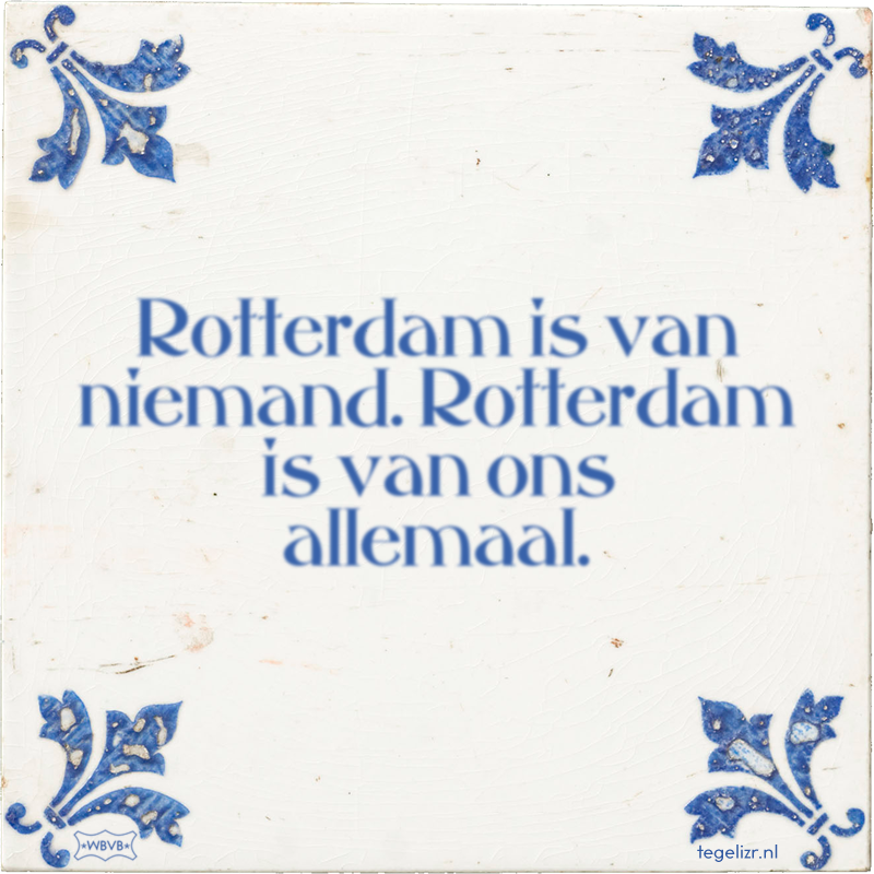 Rotterdam is van niemand. Rotterdam is van ons allemaal. - Online tegeltjes bakken