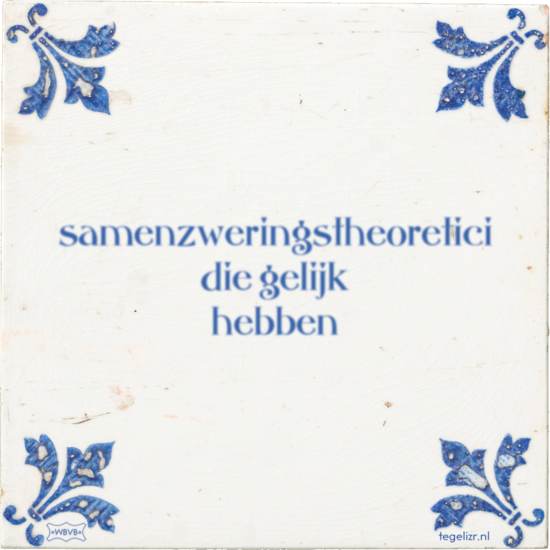 samenzweringstheoretici die gelijk hebben - Online tegeltjes bakken