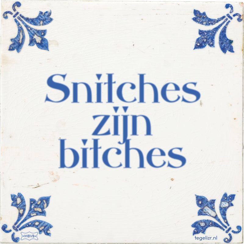 Snitches zijn bitches - Online tegeltjes bakken