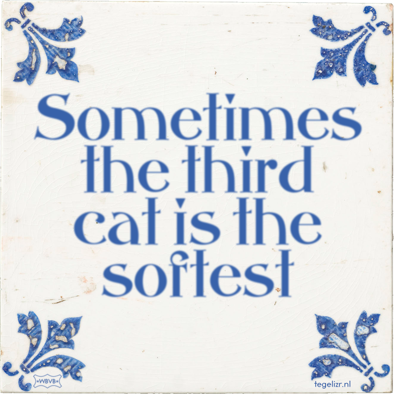 Sometimes the third cat is the softest - Online tegeltjes bakken