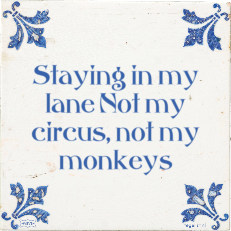 Staying in my lane Not my circus, not my monkeys - Online tegeltjes bakken