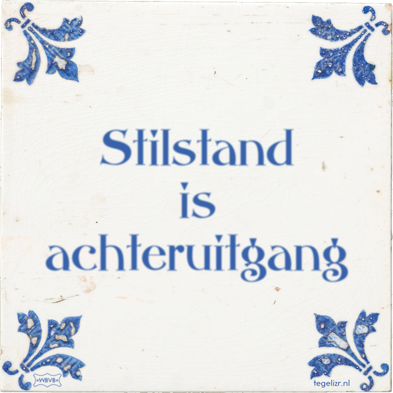 Stilstand is achteruitgang - Online tegeltjes bakken