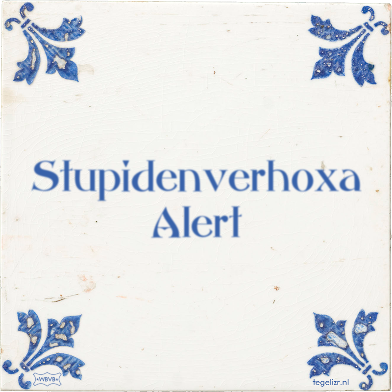 Stupidenverhoxa Alert - Online tegeltjes bakken