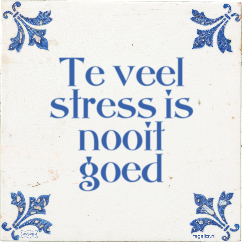 Te veel stress is nooit goed - Online tegeltjes bakken