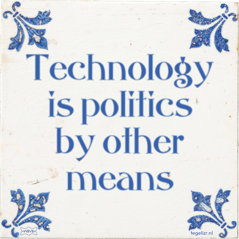 Technology is politics by other means - Online tegeltjes bakken