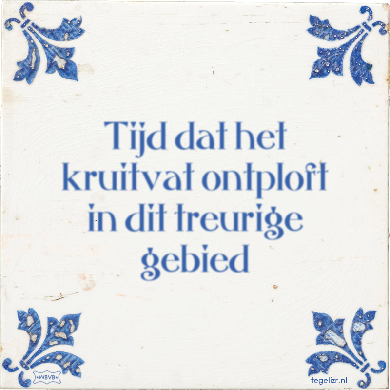 Tijd dat het kruitvat ontploft in dit treurige gebied - Online tegeltjes bakken