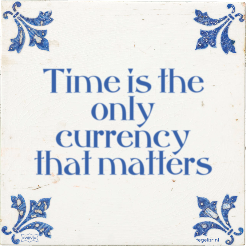 Time is the only currency that matters - Online tegeltjes bakken