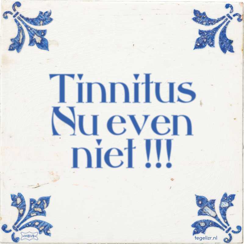 Tinnitus Nu even niet !!! - Online tegeltjes bakken