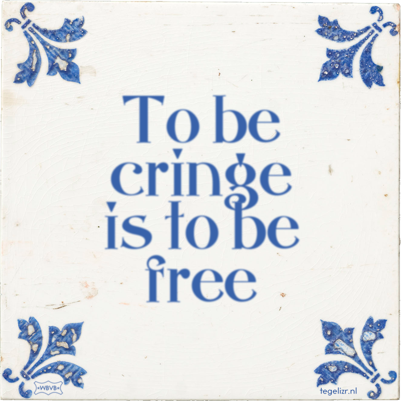 To be cringe is to be free - Online tegeltjes bakken