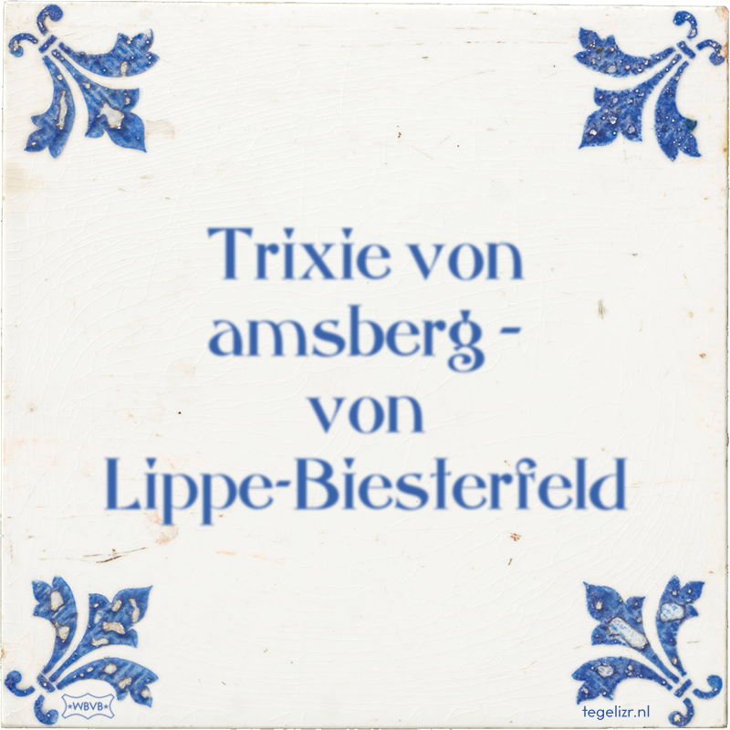 Trixie von amsberg – von Lippe-Biesterfeld - Online tegeltjes bakken