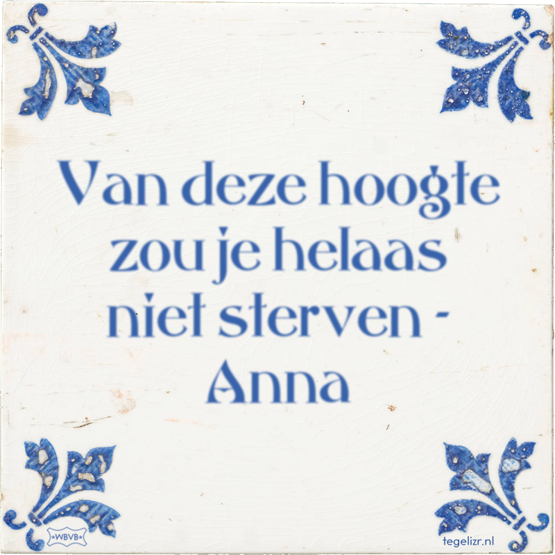 Van deze hoogte zou je helaas niet sterven - Anna - Online tegeltjes bakken