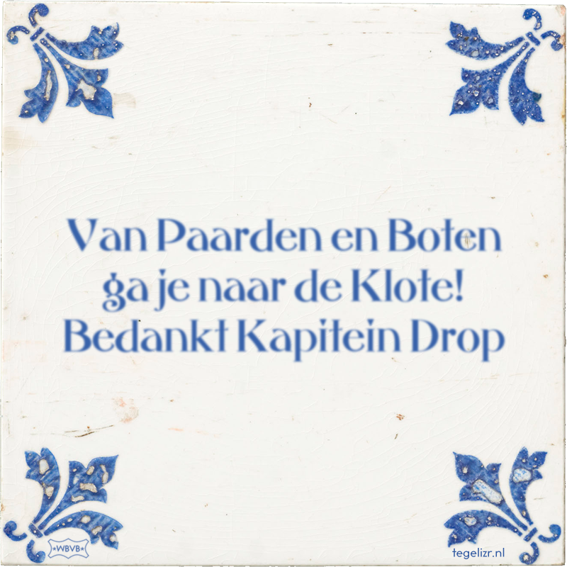 Van Paarden en Boten ga je naar de Klote! Bedankt Kapitein Drop - Online tegeltjes bakken