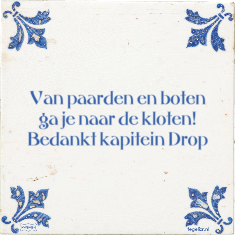 Van paarden en boten ga je naar de kloten! Bedankt kapitein Drop - Online tegeltjes bakken