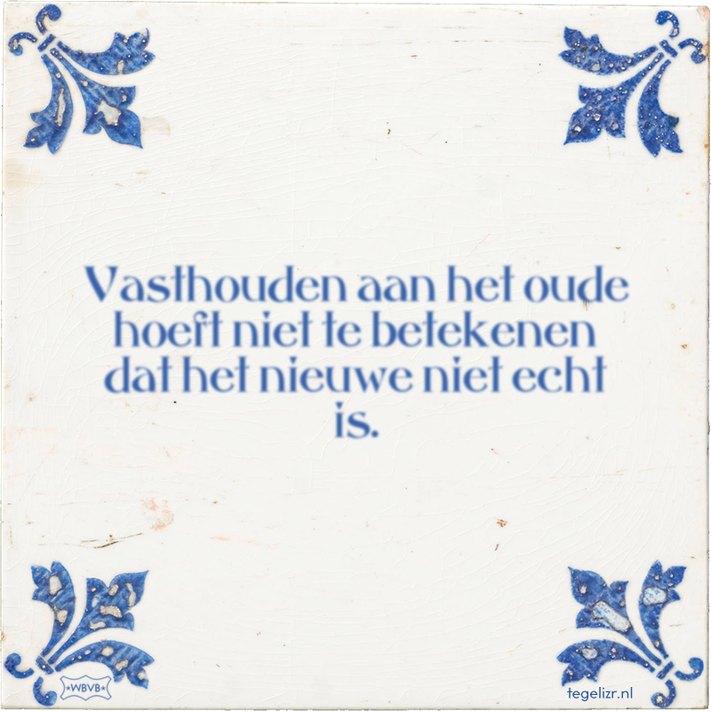 Vasthouden aan het oude hoeft niet te betekenen dat het nieuwe niet echt is. - Online tegeltjes bakken