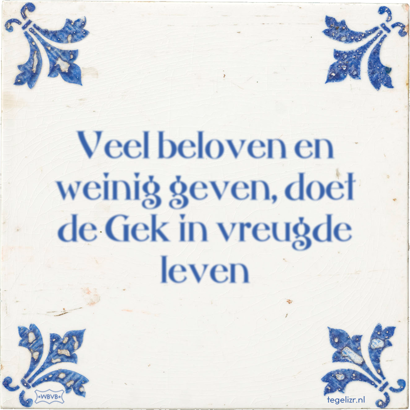 Veel beloven en weinig geven, doet de Gek in vreugde leven - Online tegeltjes bakken