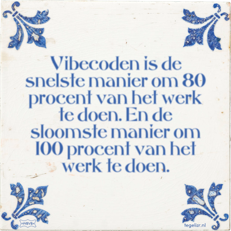 Vibecoden is de snelste manier om 80 procent van het werk te doen. En de sloomste manier o - Online tegeltjes bakken