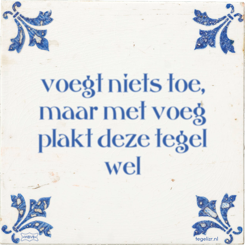 voegt niets toe, maar met voeg plakt deze tegel wel - Online tegeltjes bakken