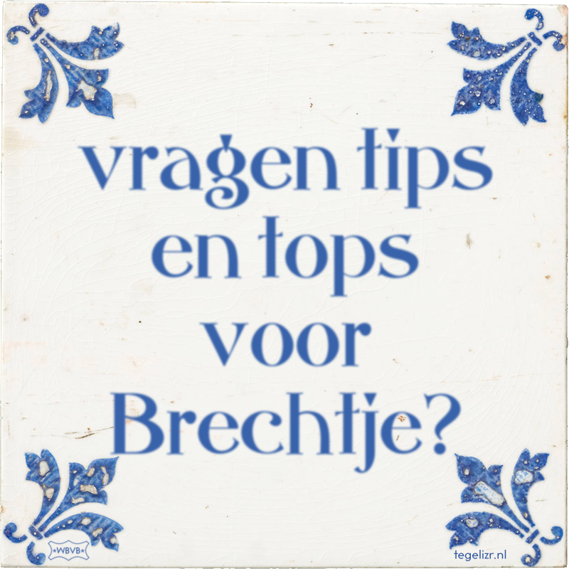 vragen tips en tops voor Brechtje? - Online tegeltjes bakken