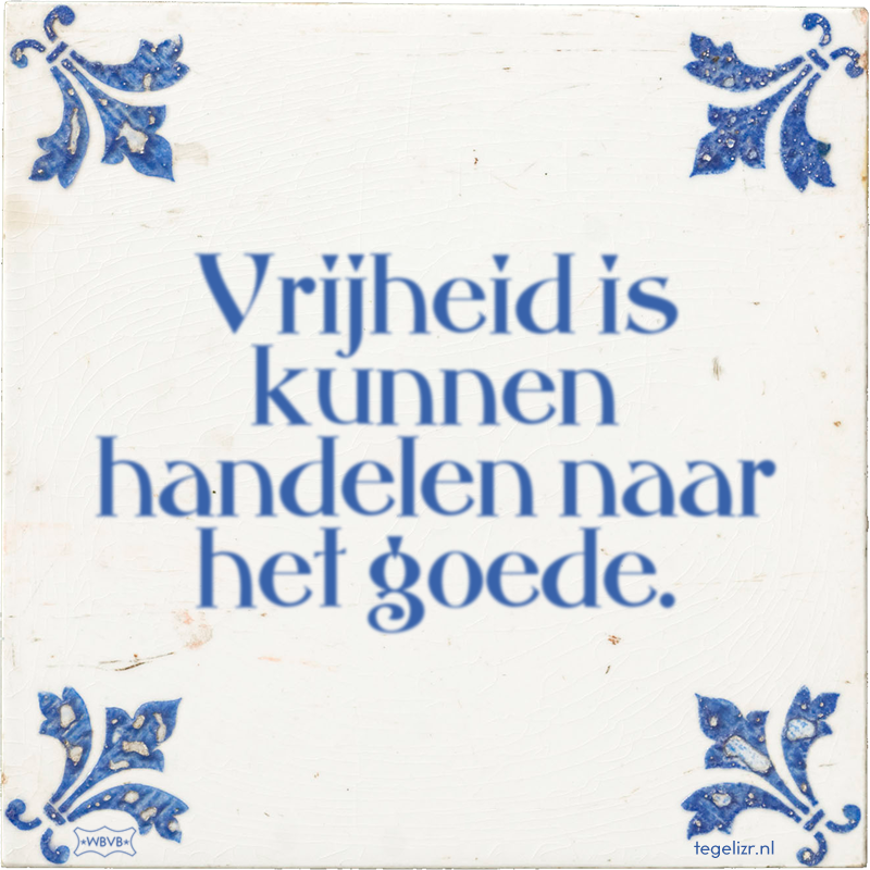 Vrijheid is kunnen handelen naar het goede. - Online tegeltjes bakken