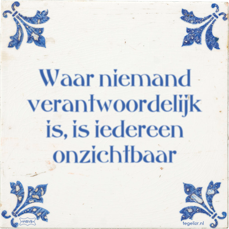 Waar niemand verantwoordelijk is, is iedereen onzichtbaar - Online tegeltjes bakken