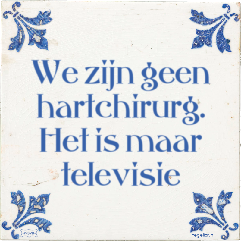 We zijn geen hartchirurg. Het is maar televisie - Online tegeltjes bakken