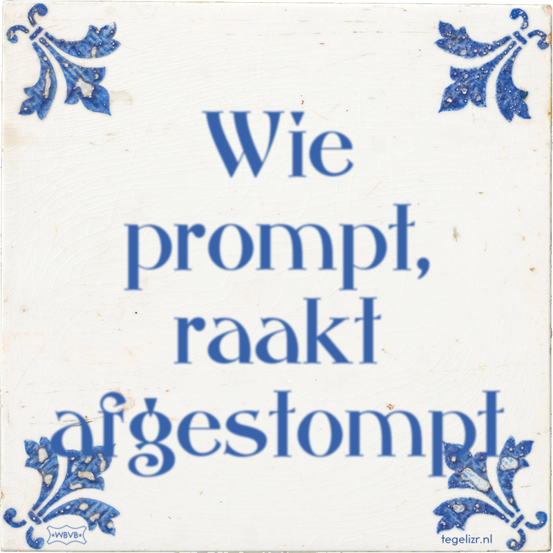 Wie prompt, raakt afgestompt - Online tegeltjes bakken