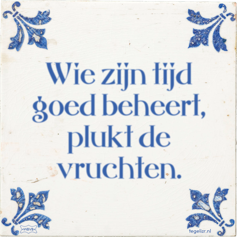 Wie zijn tijd goed beheert, plukt de vruchten. - Online tegeltjes bakken