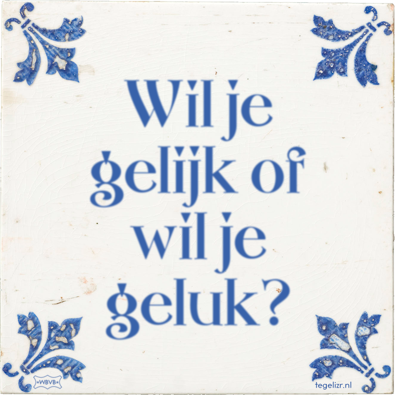 Wil je gelijk of wil je geluk? - Online tegeltjes bakken