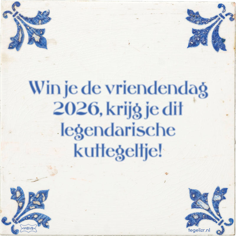Win je de vriendendag 2026, krijg je dit legendarische kuttegeltje! - Online tegeltjes bakken
