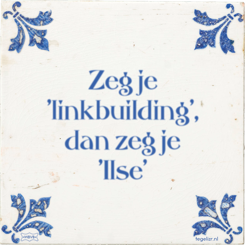 Zeg je 'linkbuilding', dan zeg je 'Ilse' - Online tegeltjes bakken